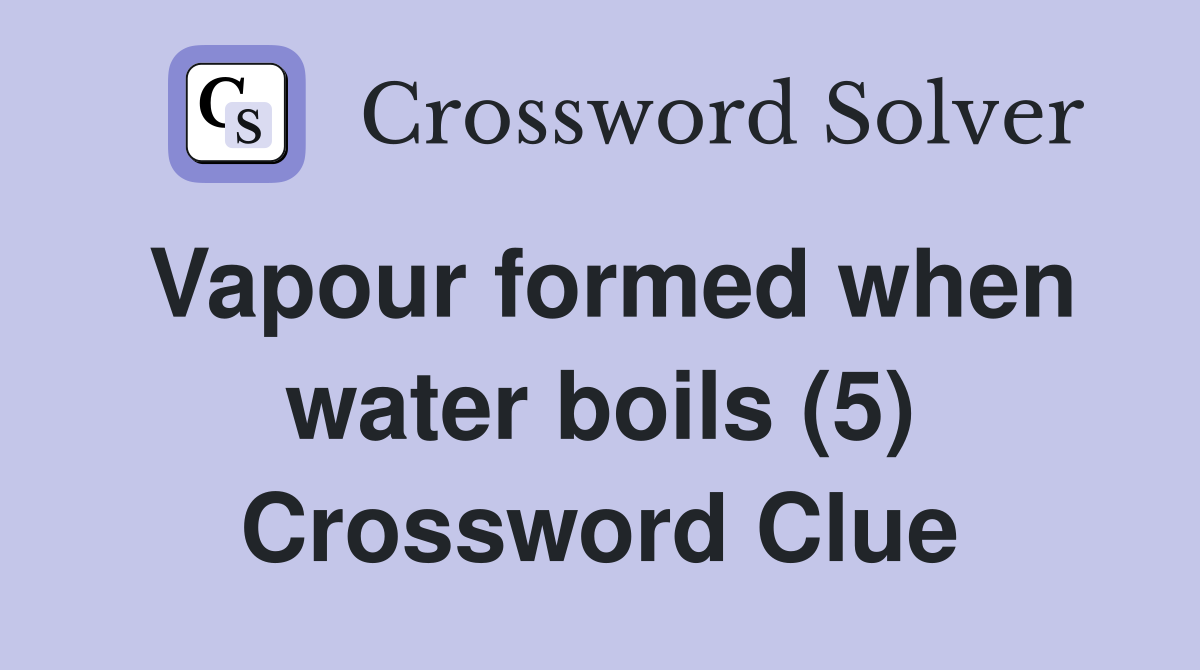 Vapour formed when water boils (5) Crossword Clue