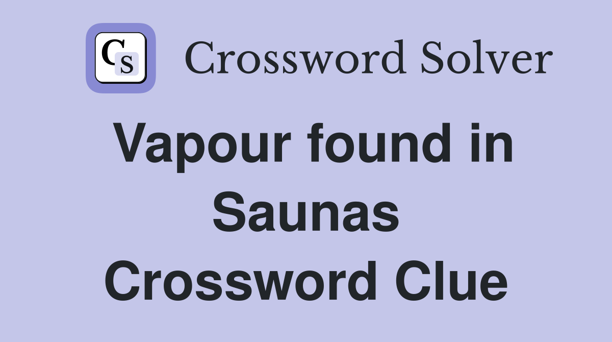 Vapour found in Saunas Crossword Clue