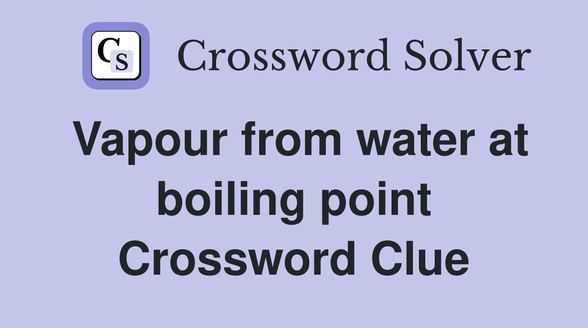 Vapour from water at boiling point Crossword Clue