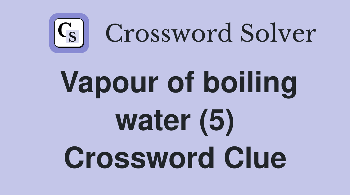 Vapour of boiling water (5) Crossword Clue