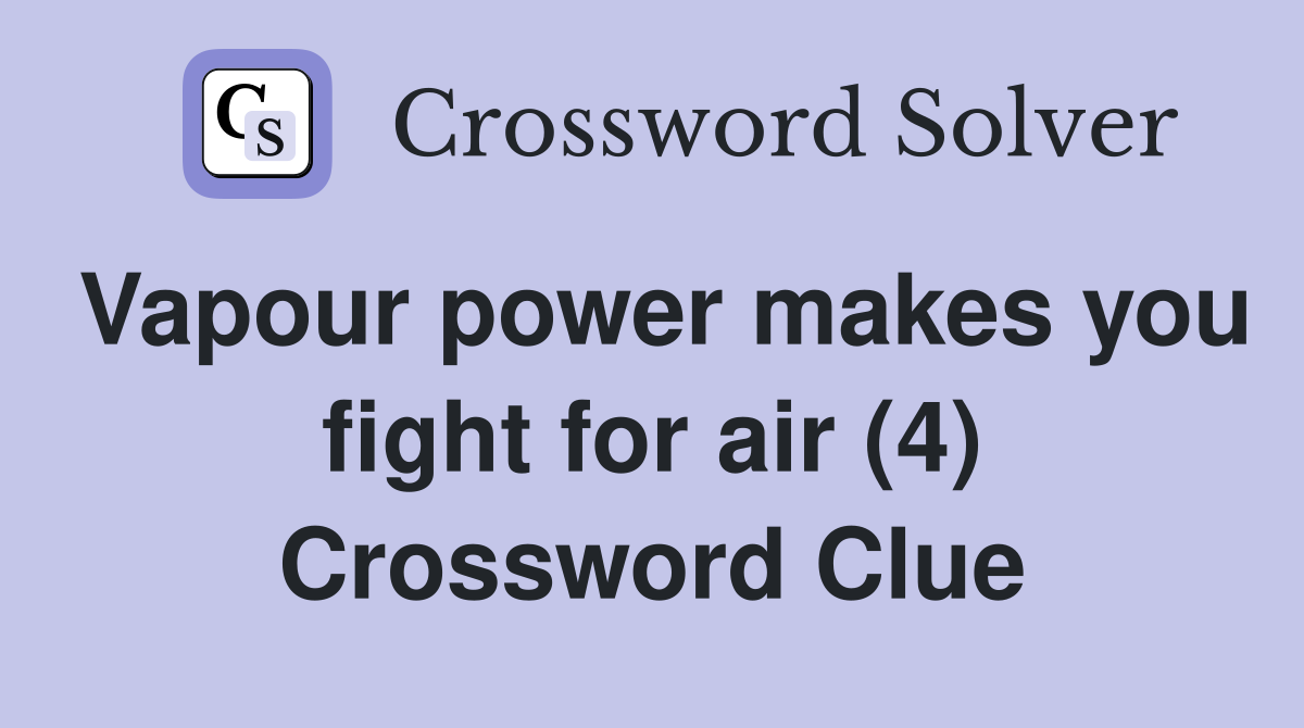 Vapour power makes you fight for air (4) Crossword Clue