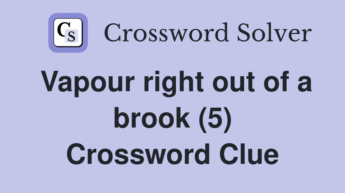 Vapour right out of a brook (5) Crossword Clue