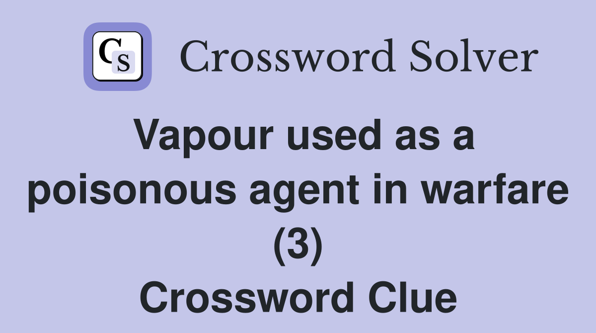 Vapour used as a poisonous agent in warfare (3) Crossword Clue