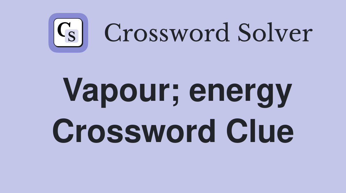 Vapour; energy Crossword Clue