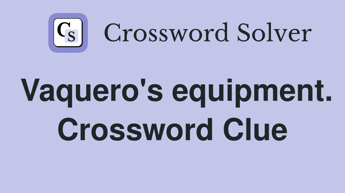 Vaquero's equipment. Crossword Clue