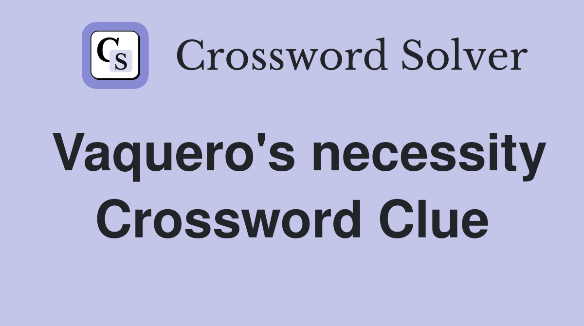 Vaquero's necessity Crossword Clue