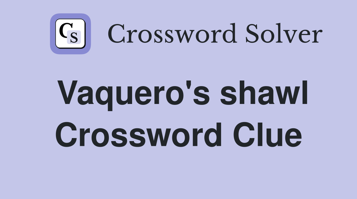 Vaquero's shawl Crossword Clue