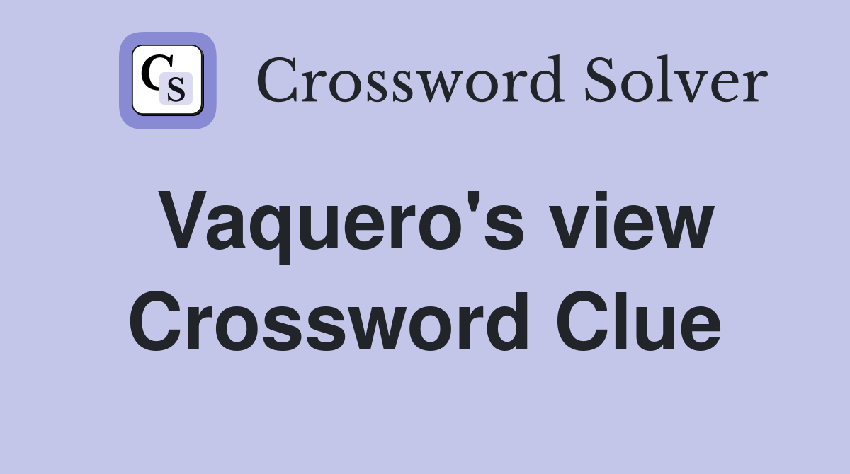Vaquero's view Crossword Clue