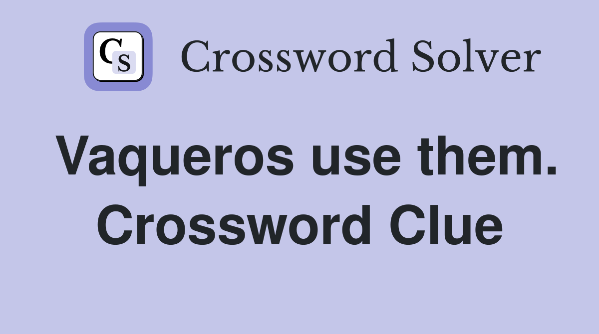 Vaqueros use them. Crossword Clue