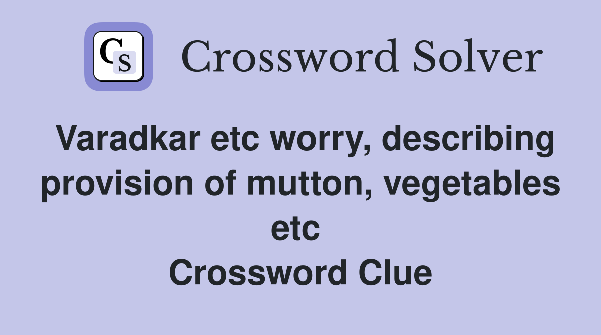 Varadkar etc worry, describing provision of mutton, vegetables etc  Crossword Clue
