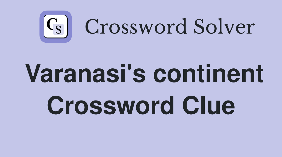 Varanasi's continent Crossword Clue