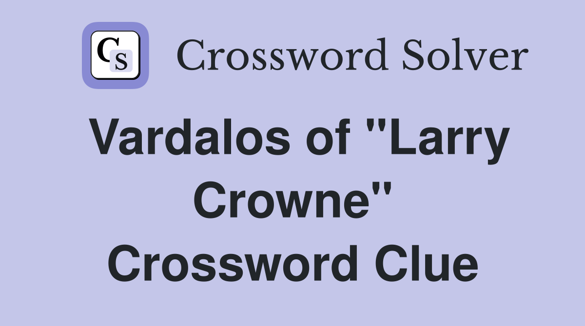 Vardalos of "Larry Crowne" Crossword Clue