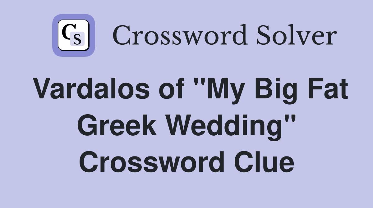 Vardalos of "My Big Fat Greek Wedding" Crossword Clue