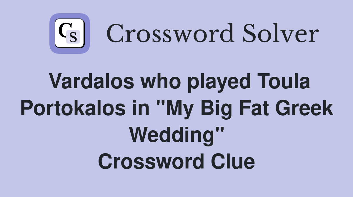 Vardalos who played Toula Portokalos in "My Big Fat Greek Wedding" Crossword Clue