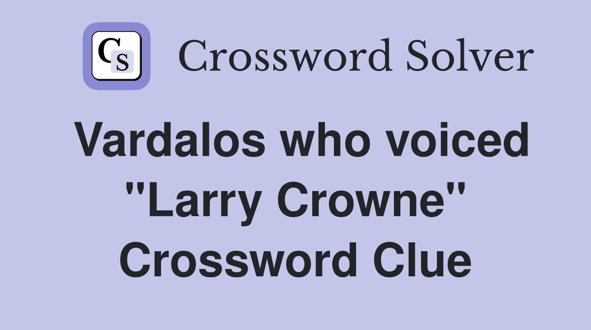 Vardalos who voiced "Larry Crowne" Crossword Clue