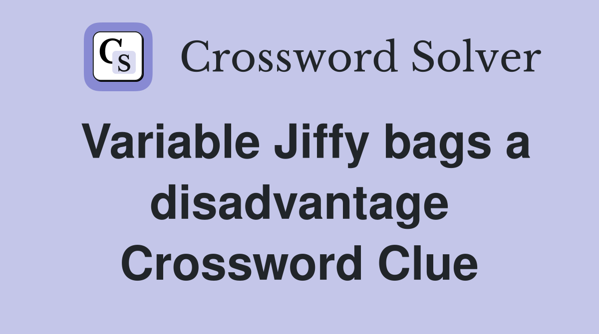 Variable Jiffy bags a disadvantage Crossword Clue