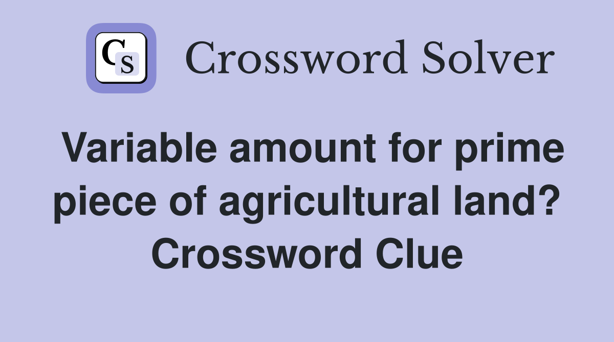 Variable amount for prime piece of agricultural land? Crossword Clue