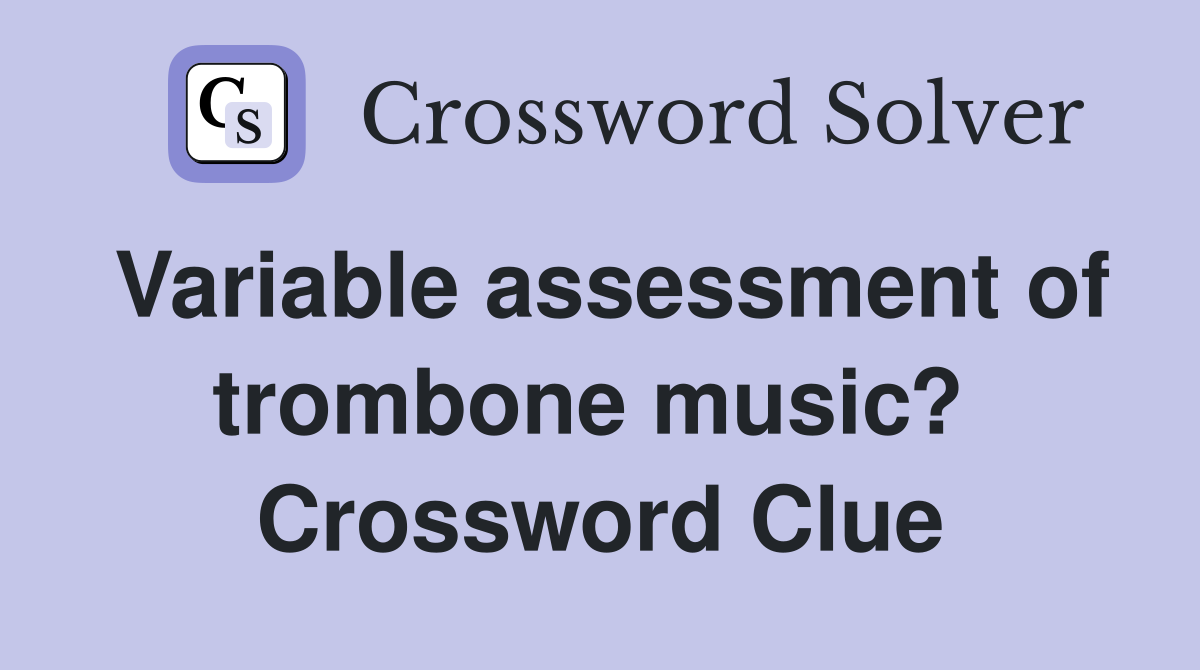 Variable assessment of trombone music?  Crossword Clue