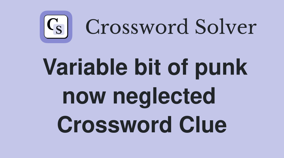 Variable bit of punk now neglected  Crossword Clue