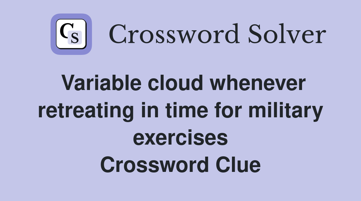 Variable cloud whenever retreating in time for military exercises Crossword Clue