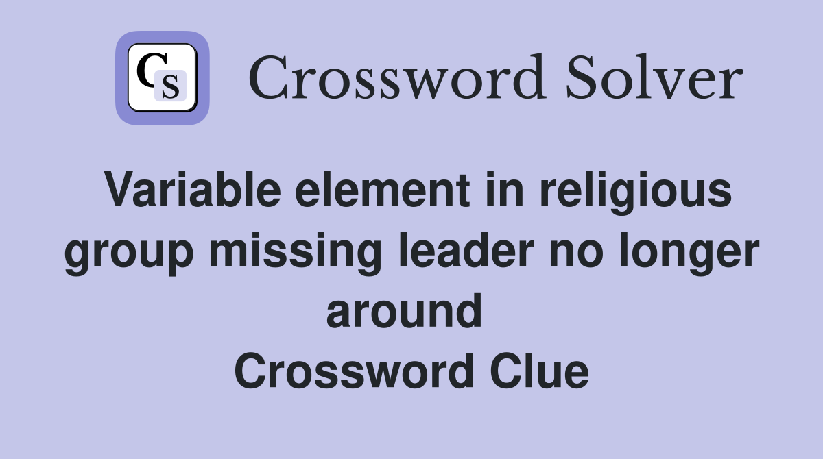 Variable element in religious group missing leader no longer around  Crossword Clue