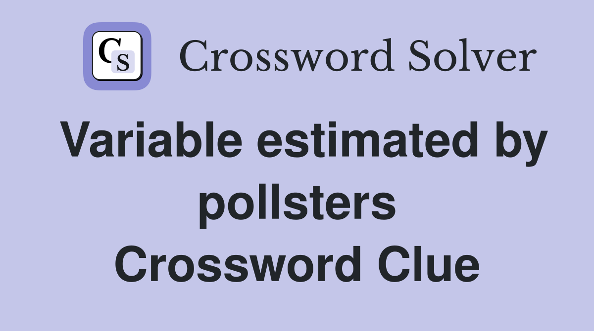 Variable estimated by pollsters Crossword Clue