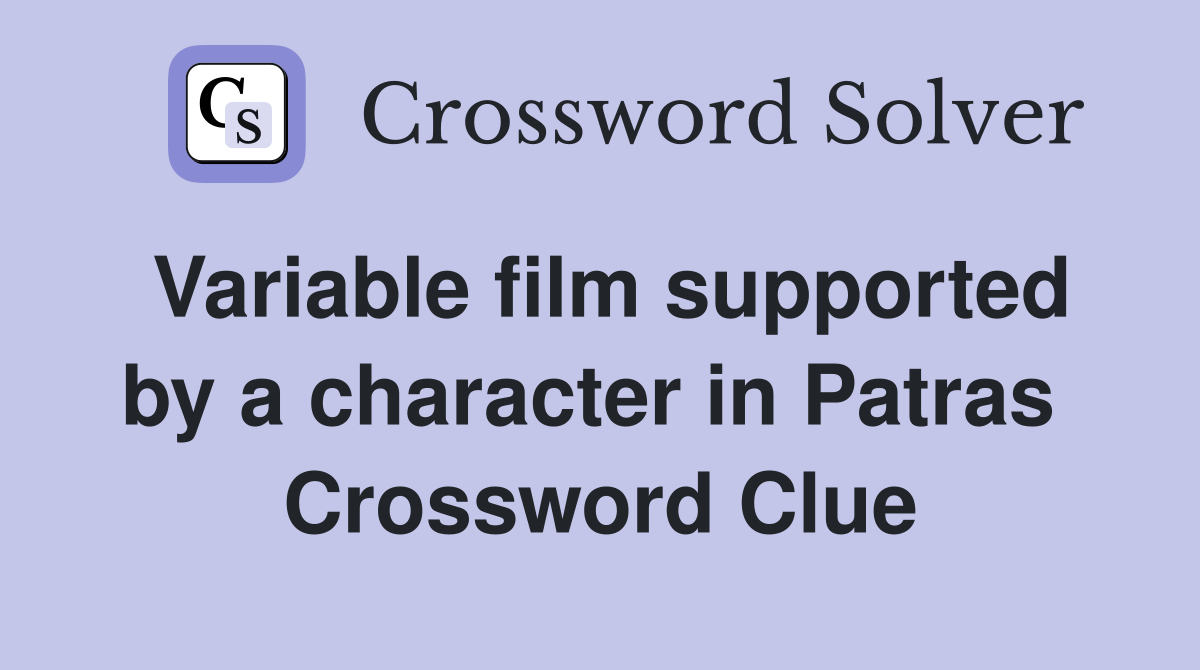 Variable film supported by a character in Patras  Crossword Clue
