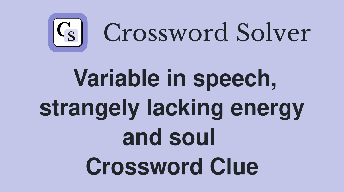 Variable in speech, strangely lacking energy and soul  Crossword Clue