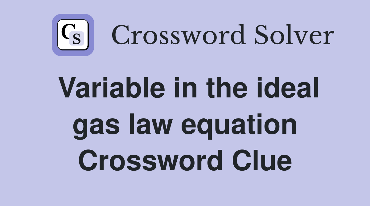 Variable in the ideal gas law equation Crossword Clue