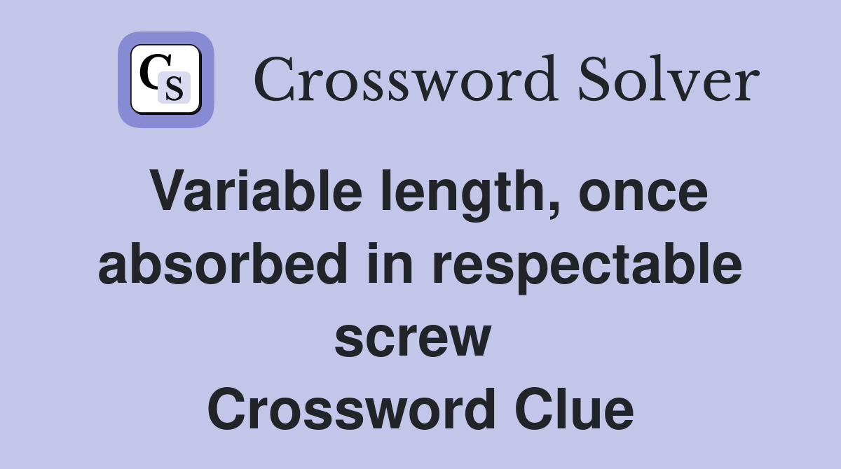 Variable length, once absorbed in respectable screw  Crossword Clue