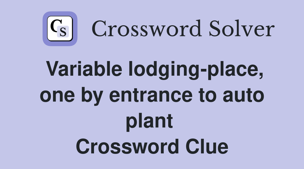 Variable lodging-place, one by entrance to auto plant  Crossword Clue