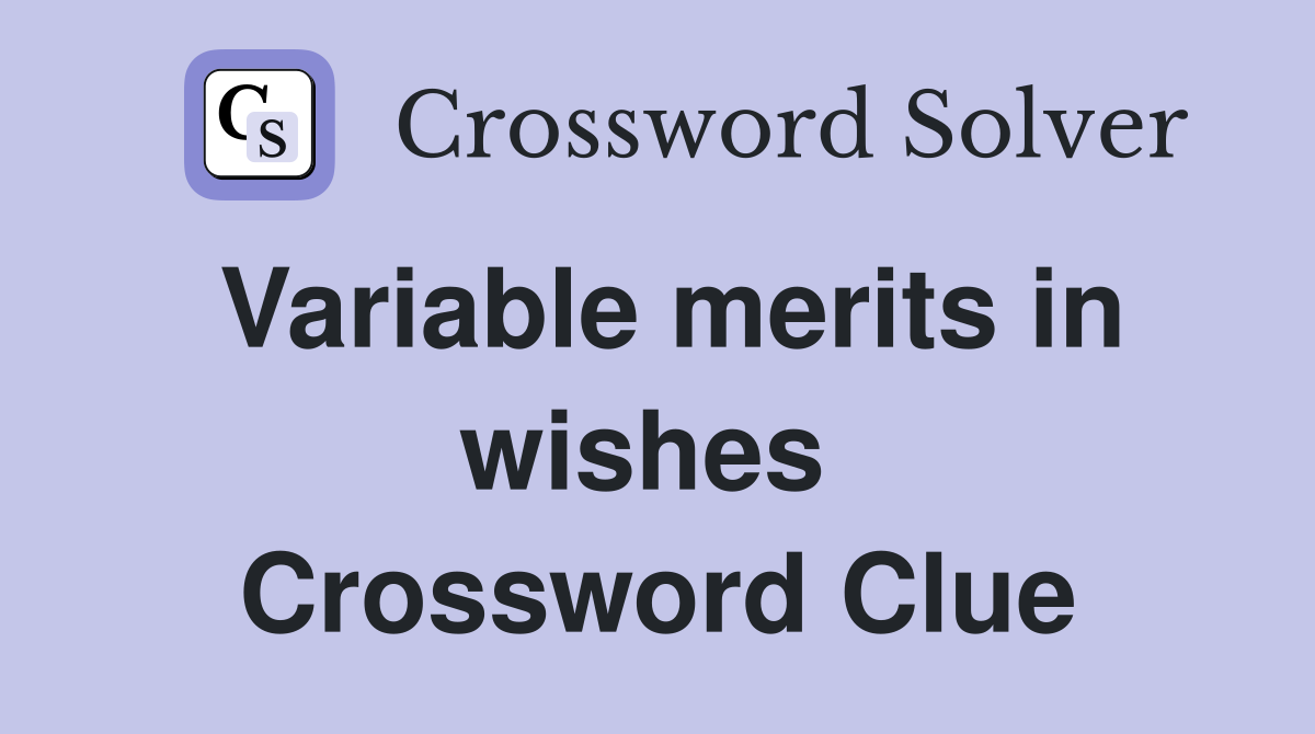Variable merits in wishes  Crossword Clue