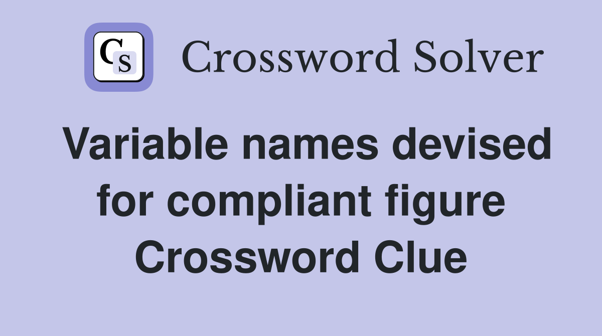 Variable names devised for compliant figure Crossword Clue