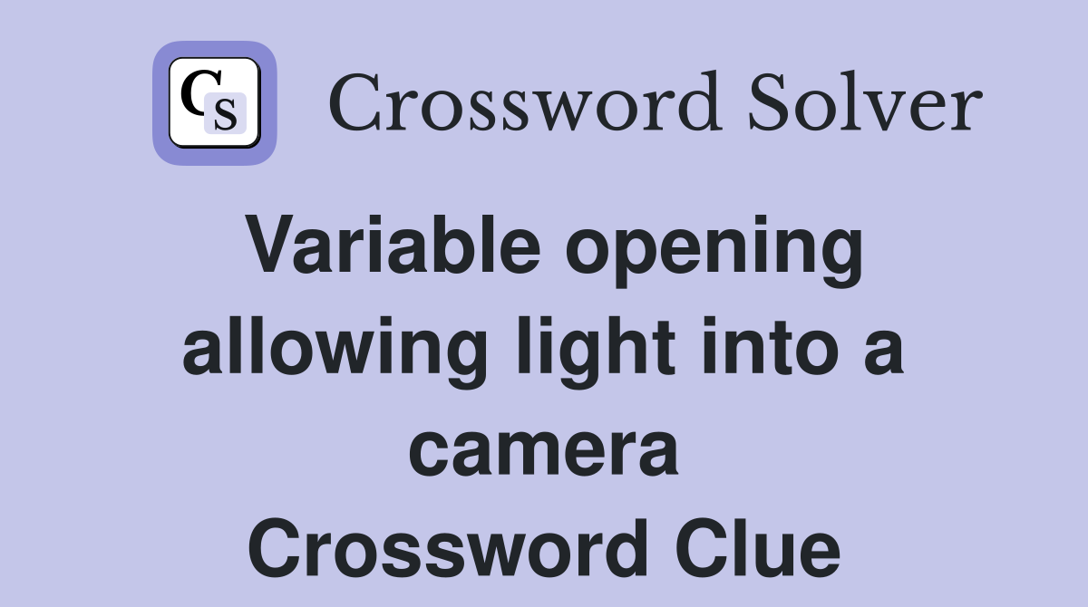 Variable opening allowing light into a camera Crossword Clue