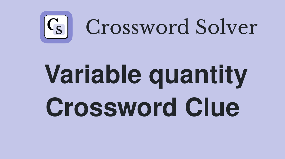 Variable quantity Crossword Clue