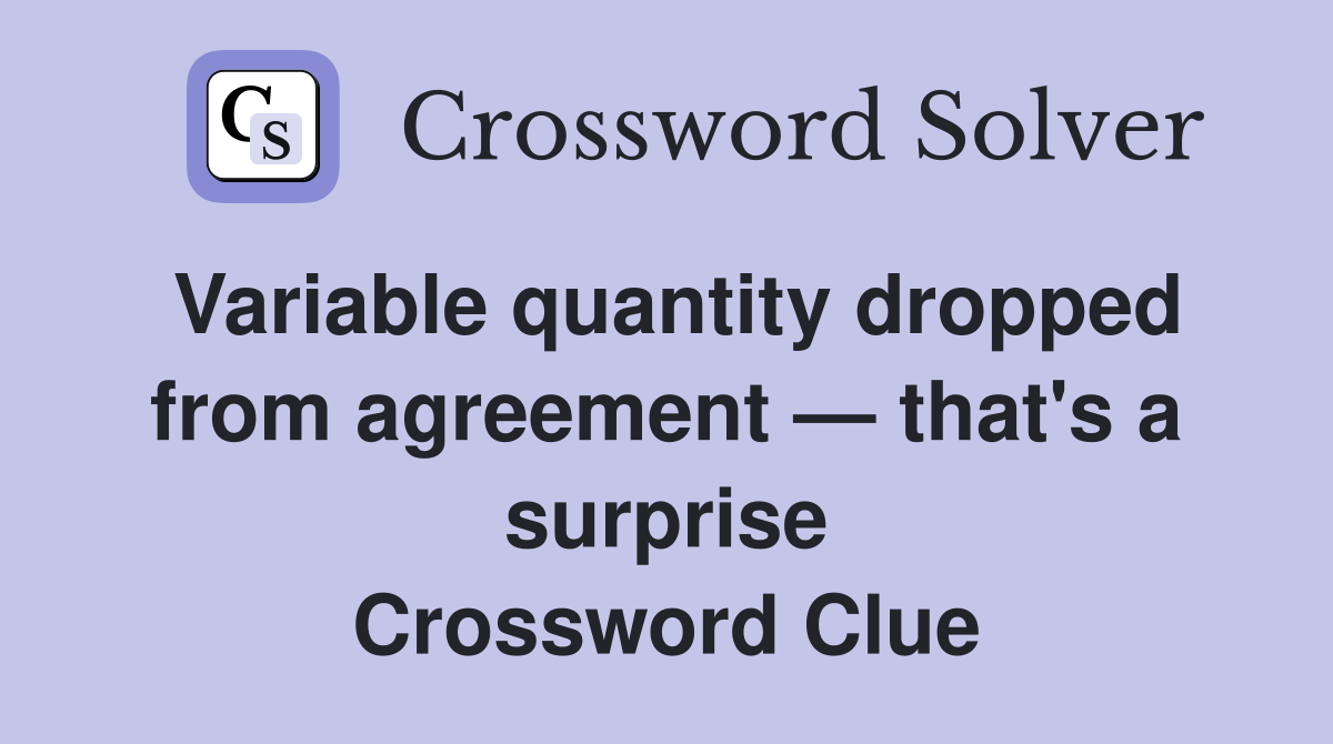 Variable quantity dropped from agreement — that's a surprise Crossword Clue