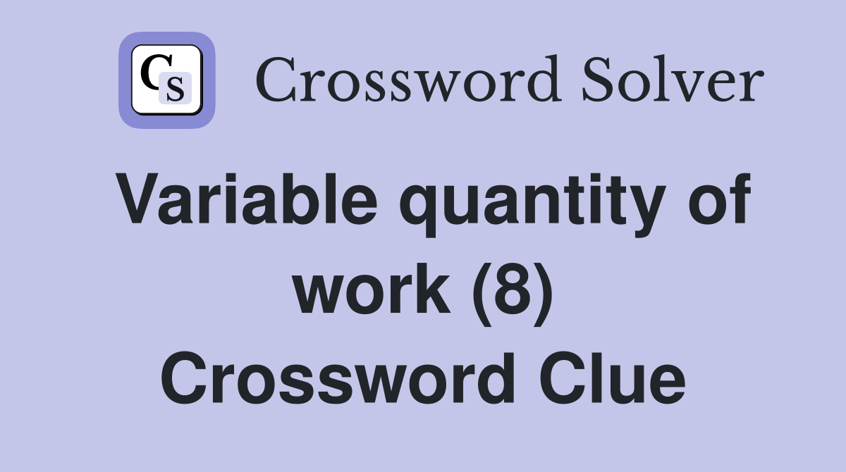 Variable quantity of work (8) Crossword Clue