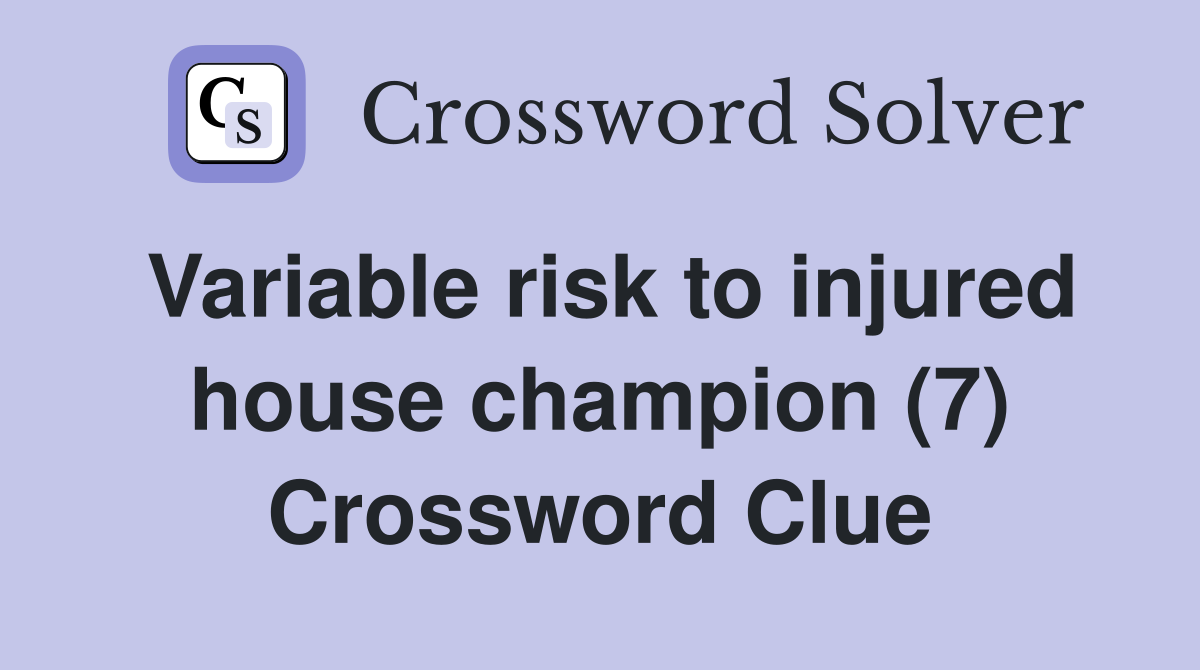 Variable risk to injured house champion (7) Crossword Clue