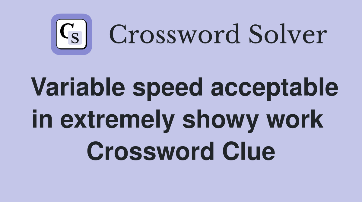 Variable speed acceptable in extremely showy work  Crossword Clue