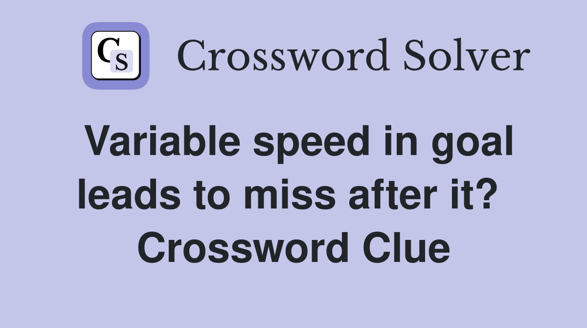Variable speed in goal leads to miss after it?  Crossword Clue