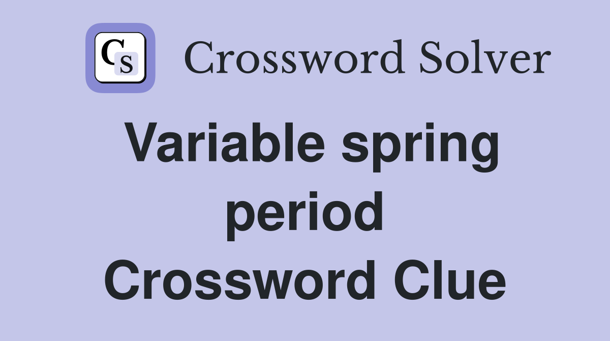 Variable spring period Crossword Clue