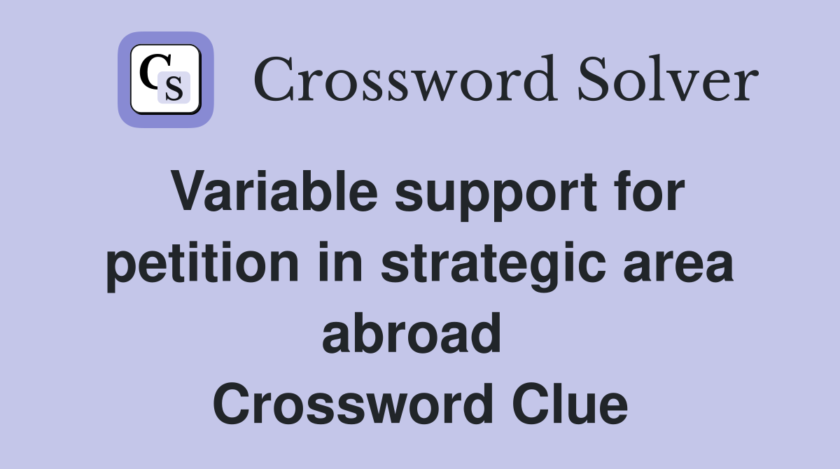 Variable support for petition in strategic area abroad  Crossword Clue
