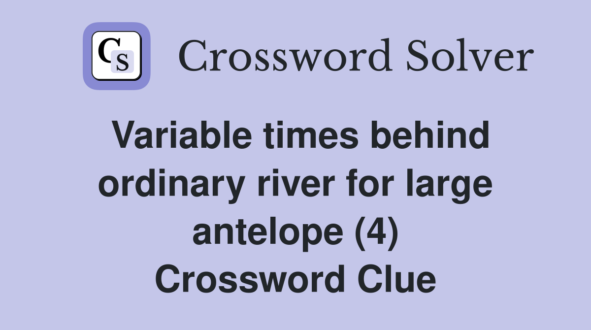 Variable times behind ordinary river for large antelope (4) Crossword Clue