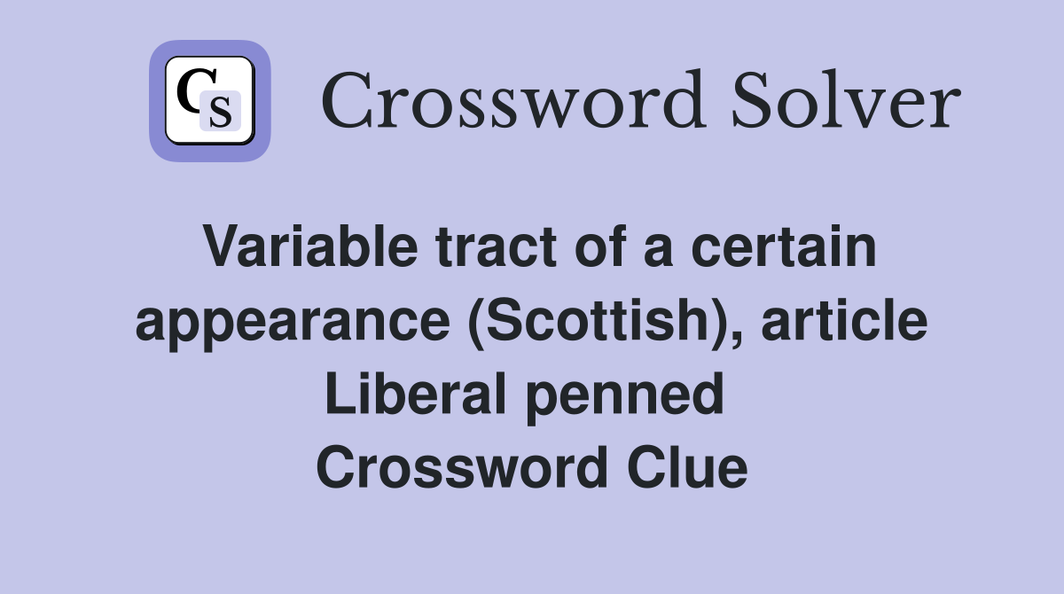 Variable tract of a certain appearance (Scottish), article Liberal penned  Crossword Clue