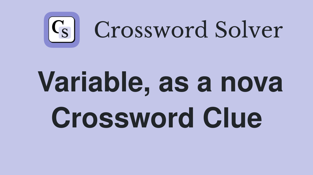 Variable, as a nova Crossword Clue
