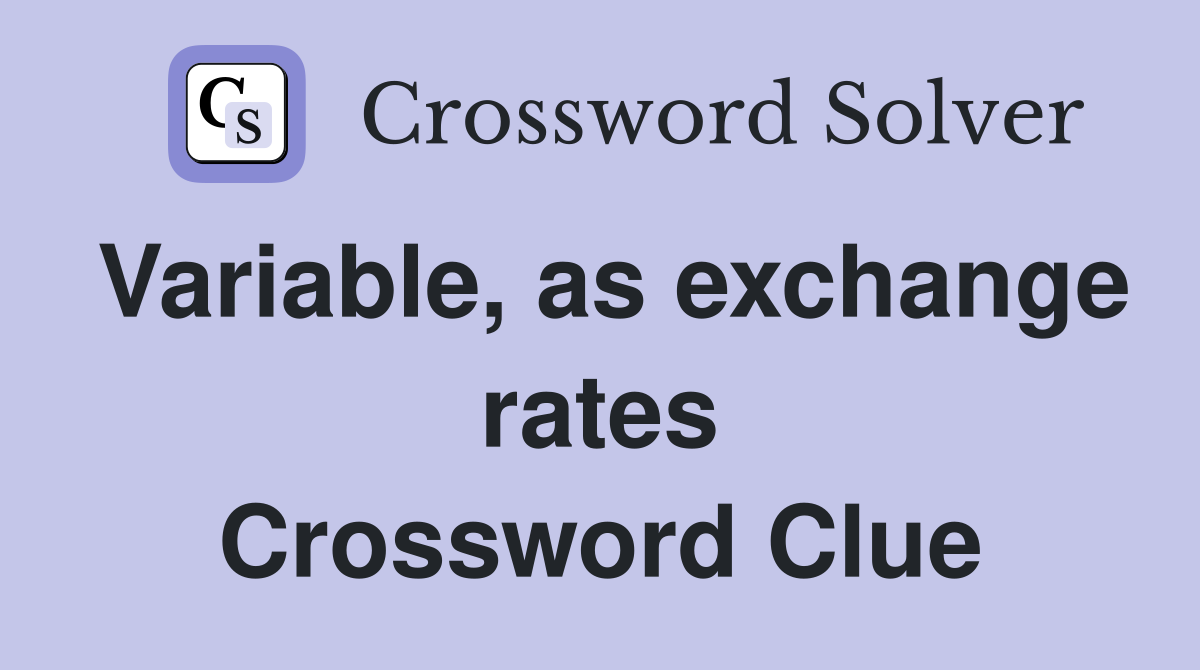 Variable, as exchange rates Crossword Clue