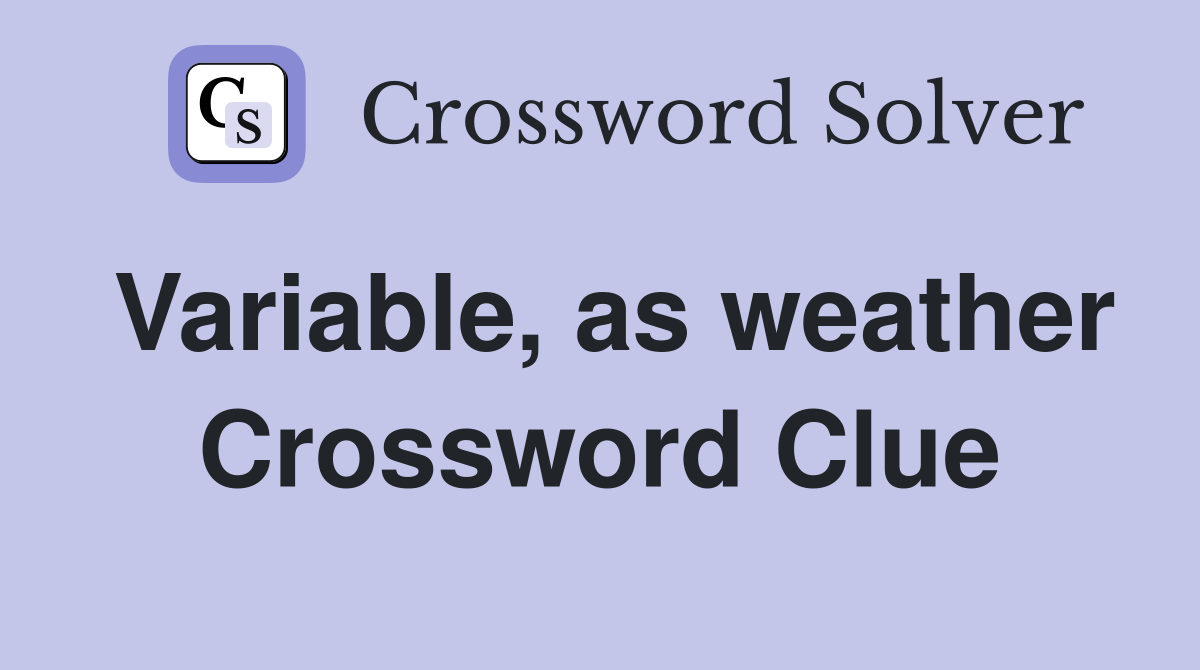 Variable, as weather Crossword Clue