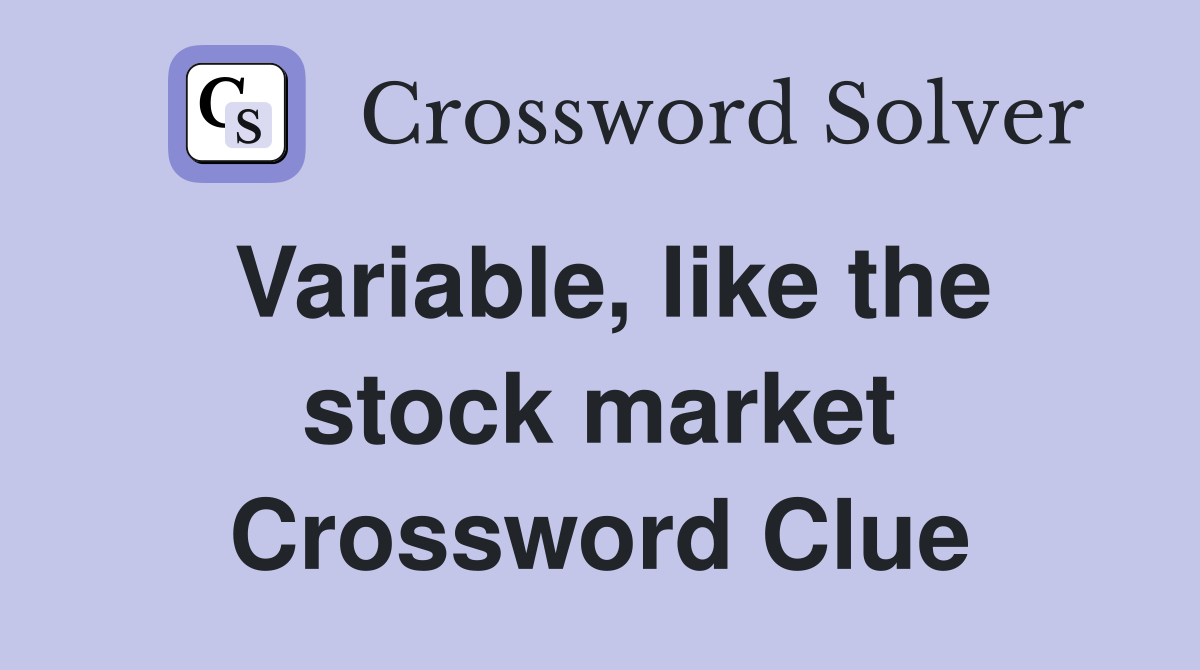 Variable, like the stock market Crossword Clue