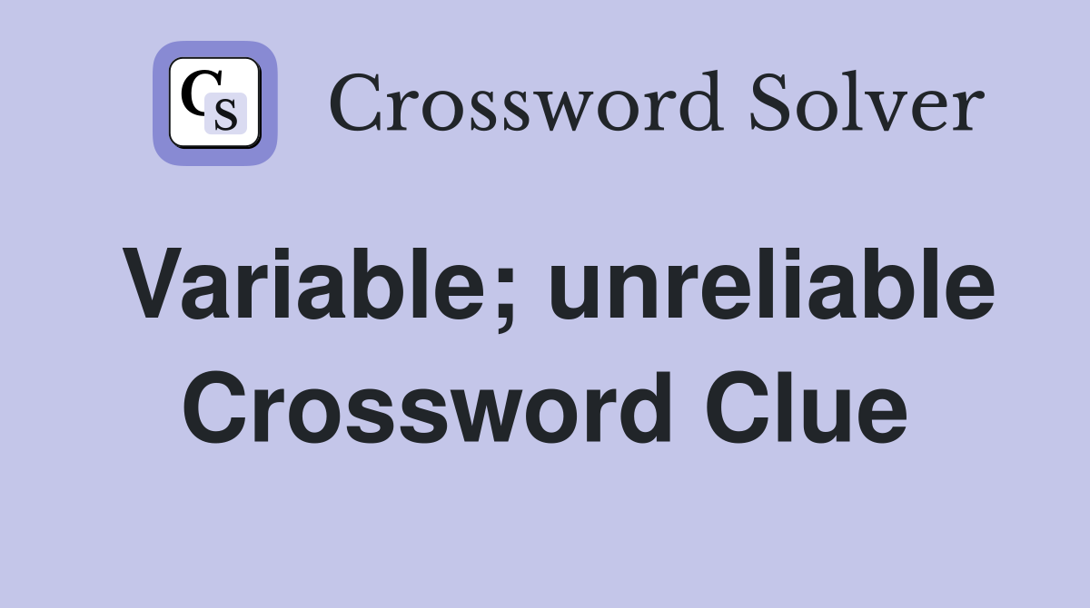 Variable; unreliable Crossword Clue