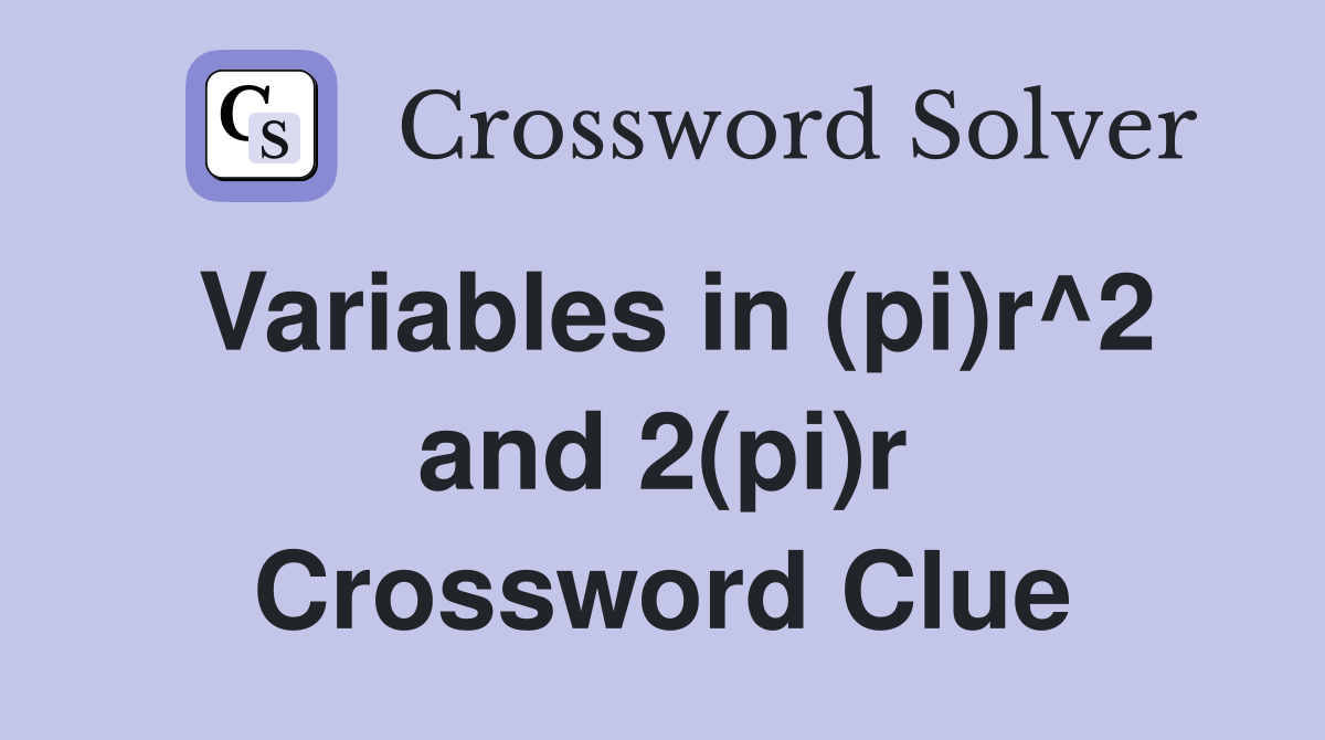 Variables in (pi)r^2 and 2(pi)r Crossword Clue